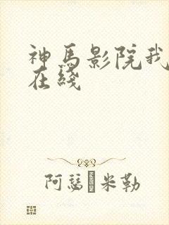 神马影院我不卡在线