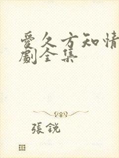 爱久方知情深短剧全集