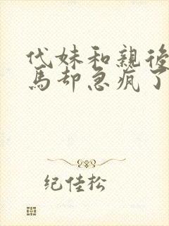 代妹和亲后,驸马却急疯了短剧全集免费观看