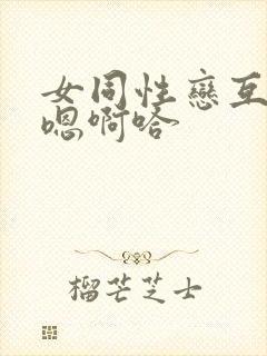 女同性恋互舔嗯嗯啊哈