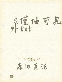 《仅他可见》番外txt