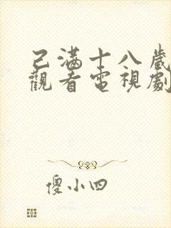 己满十八岁免费观看电视剧的软件