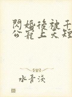 闪婚后被千亿老公宠上天短剧观看