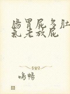 肠胃屁多肚子胀气老放屁