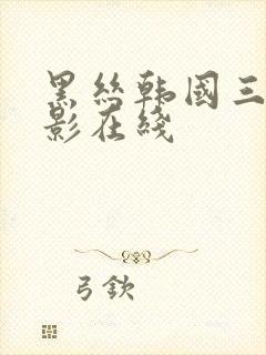 黑丝韩国三级电影在线