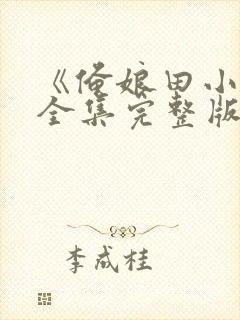 《俺娘田小草》全集完整版免费观看