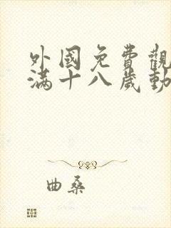 外国免费观看已满十八岁动漫电视剧