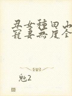 丑女种田山里汉宠妻无度全文免费