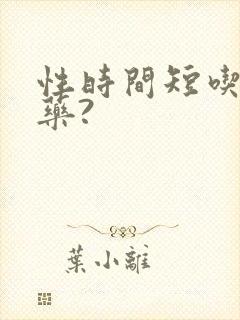 性时间短吃什么药?