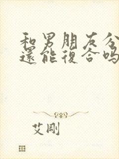 和男朋友分手了还能复合吗