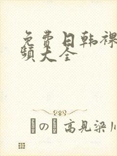 免费日韩裸体视频大全