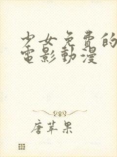 少女免费的高清电影动漫