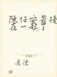 陈任安最后和谁在一起了