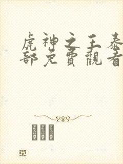 虎神之王泰剧全部免费观看