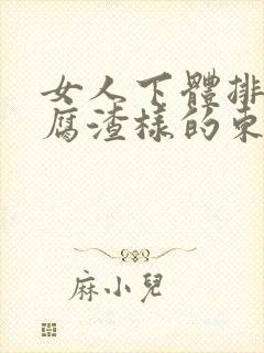 女人下体排出豆腐渣样的东西