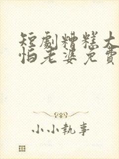 短剧糟糕大少爷怕老婆免费观看