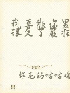 我喜欢你男朋友很久了严准