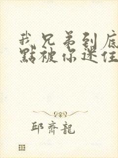 我兄弟到底哪一点被你迷住了韩剧