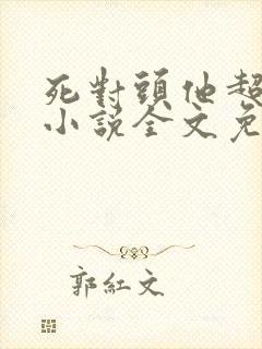 死对头他超甜的小说全文免费阅读