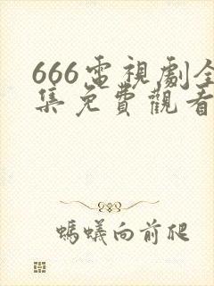 666电视剧全集免费观看免费下载免费下