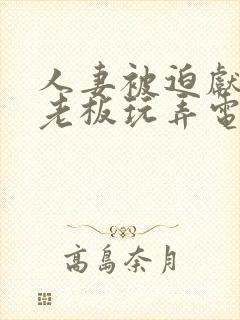 人妻被迫献身给老板玩弄电影