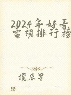 2024年好看电视排行榜前十名