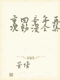 重回童年再犯一次动漫全集免费观看