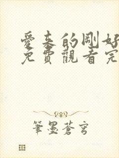 爱来的刚好全集免费观看完整版