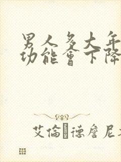 男人多大年龄性功能会下降