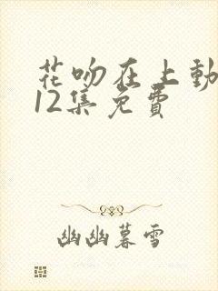 花吻在上动漫第12集免费