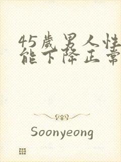 45岁男人性功能下降正常吗?