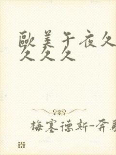 欧美午夜久久久久久久