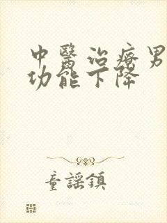 中医治疗男性性功能下降