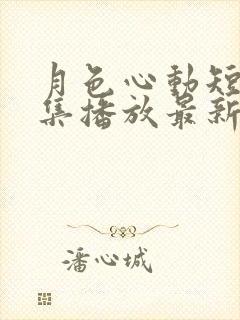 月色心动短剧全集播放最新集数