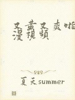 又黄又爽啪啪动漫视频