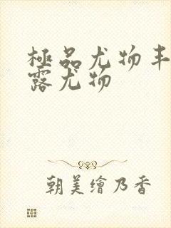 极品尤物丰满暴露尤物