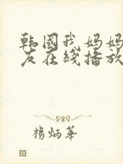 韩国我妈妈的朋友在线播放