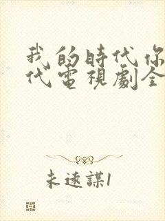 我的时代你的时代电视剧全集