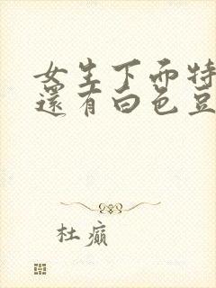 女生下面特别痒还有白色豆腐渣分泌物