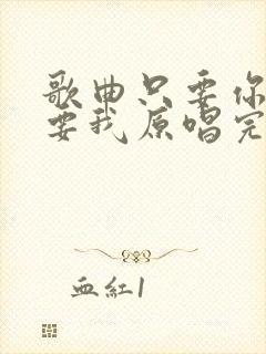 歌曲只要你还需要我原唱完整版