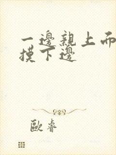 一边亲上面一边摸下边