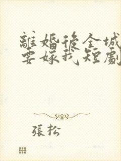 离婚后全城千金要嫁我短剧免费观看