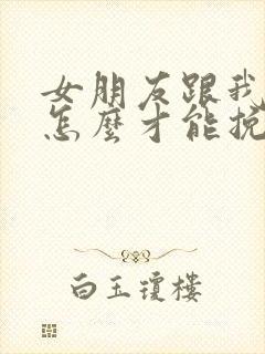 女朋友跟我分手怎么才能挽回