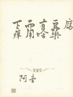 下面有豆腐渣还痒用啥药