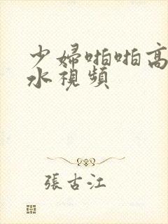 少妇啪啪高潮喷水视频封面