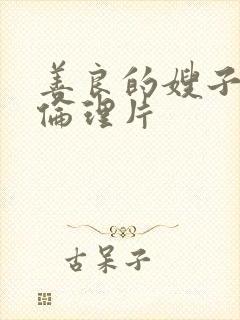 善良的嫂子日韩伦理片