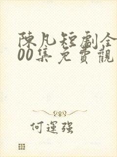 陈凡短剧全部100集免费观看