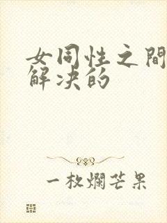 女同性之间怎么解决的