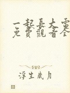 一起长大电视剧免费观看全集完整版