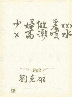 少妇做爰xxxⅹ高潮喷水封面